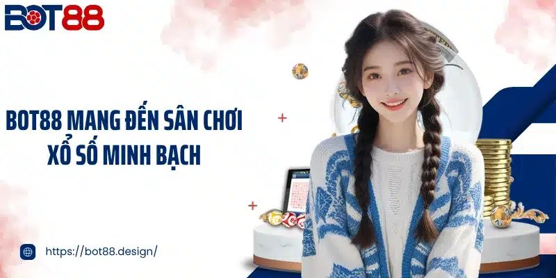 Bot88 mang đến sân chơi xổ số minh bạch