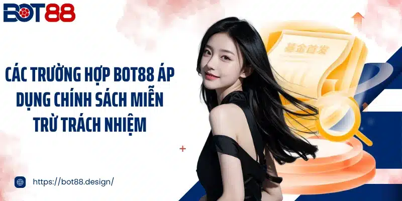 Các trường hợp Bot88 áp dụng chính sách miễn trừ trách nhiệm