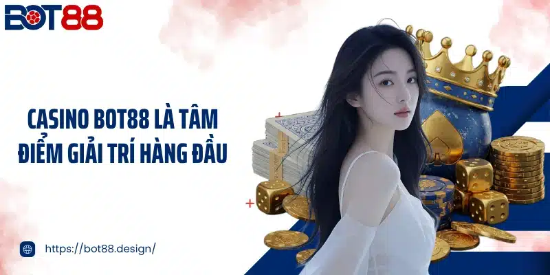 Casino Bot88 là tâm điểm giải trí hàng đầu