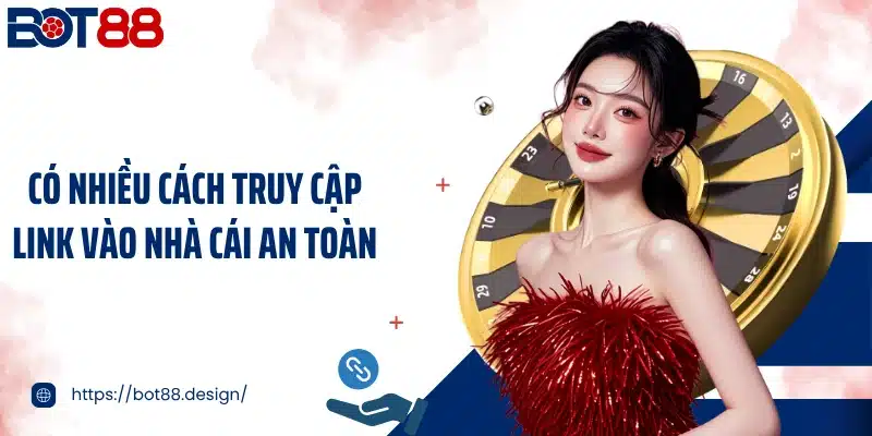 Có nhiều cách truy cập link vào nhà cái an toàn