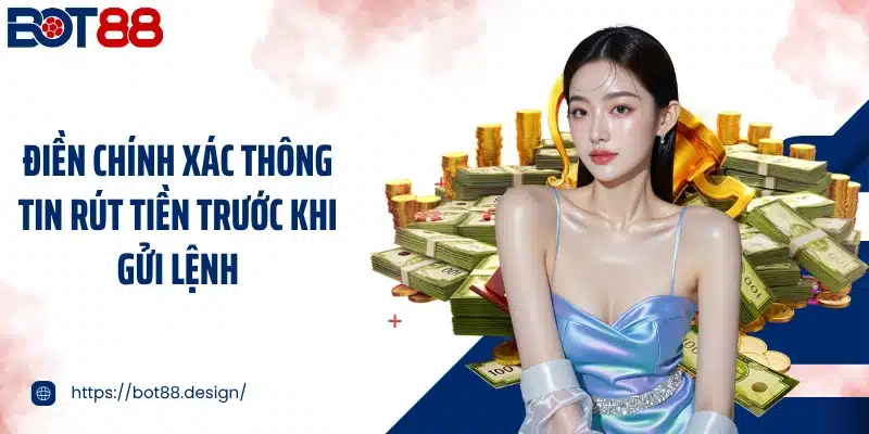 Điền chính xác thông tin rút tiền trước khi gửi lệnh