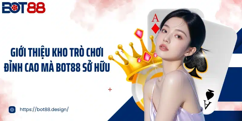 Giới thiệu kho trò chơi đỉnh cao mà Bot88 sở hữu