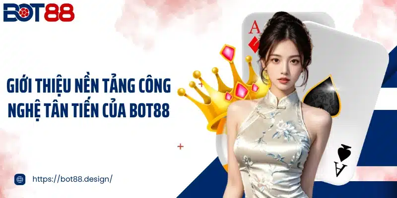 Giới thiệu nền tảng công nghệ tân tiến của Bot88