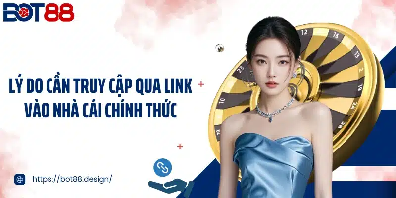 Lý do cần truy cập qua link vào nhà cái chính thức