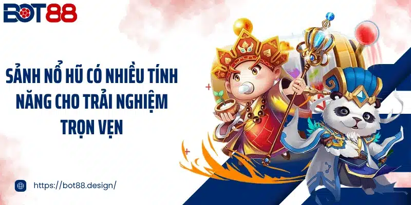 Sảnh nổ hũ có nhiều tính năng cho trải nghiệm trọn vẹn