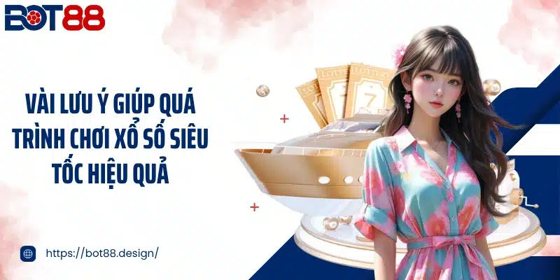 Vài lưu ý giúp quá trình chơi xổ số siêu tốc hiệu quả