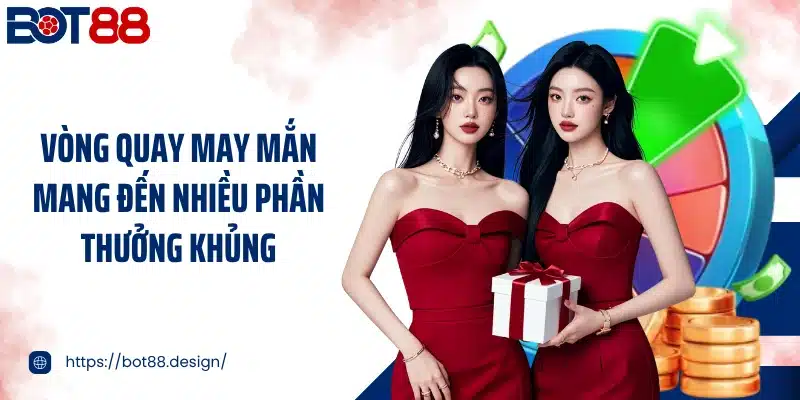 Vòng quay may mắn mang đến nhiều phần thưởng khủng