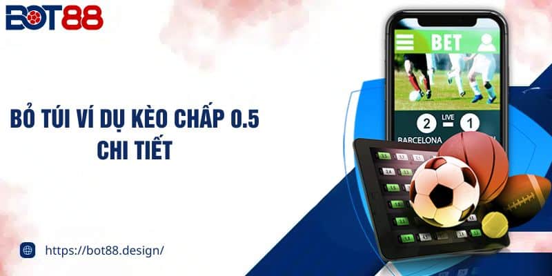 Bỏ túi ví dụ kèo chấp 0.5 chi tiết