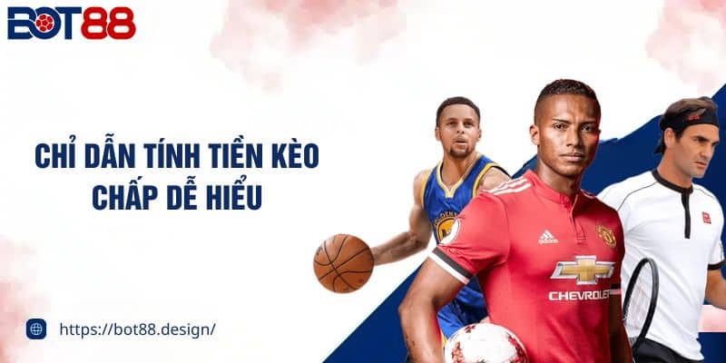 Chỉ dẫn tính tiền kèo chấp dễ hiểu